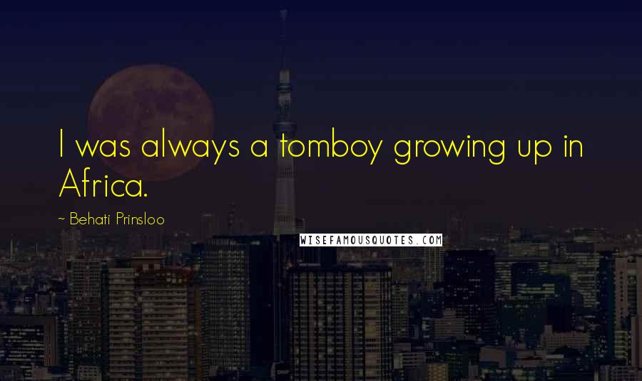 Behati Prinsloo quotes: I was always a tomboy growing up in Africa.