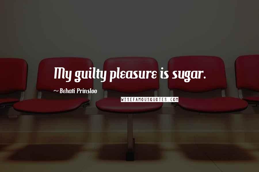 Behati Prinsloo quotes: My guilty pleasure is sugar.