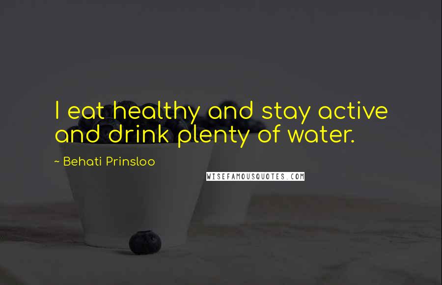 Behati Prinsloo quotes: I eat healthy and stay active and drink plenty of water.