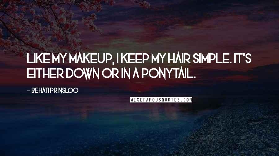 Behati Prinsloo quotes: Like my makeup, I keep my hair simple. It's either down or in a ponytail.