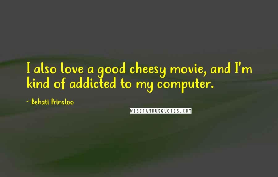 Behati Prinsloo quotes: I also love a good cheesy movie, and I'm kind of addicted to my computer.