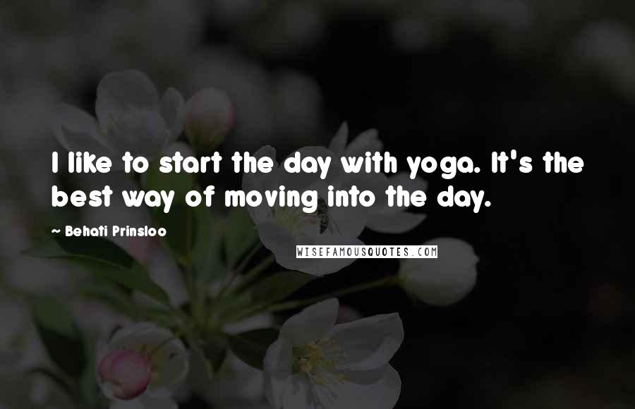 Behati Prinsloo quotes: I like to start the day with yoga. It's the best way of moving into the day.