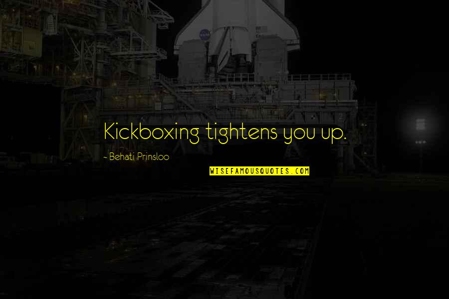 Behati Prinsloo Quotes By Behati Prinsloo: Kickboxing tightens you up.