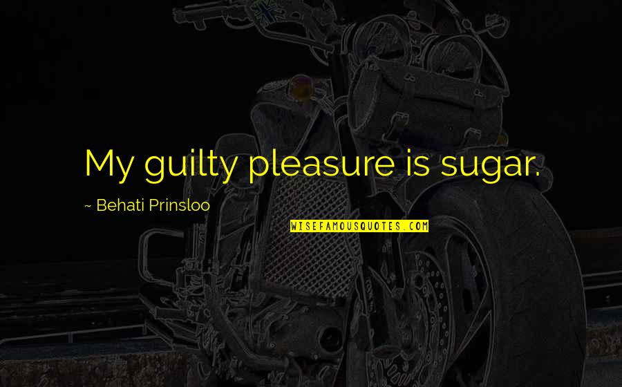 Behati Prinsloo Quotes By Behati Prinsloo: My guilty pleasure is sugar.