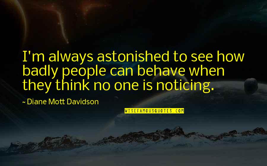 Behave Badly Quotes By Diane Mott Davidson: I'm always astonished to see how badly people