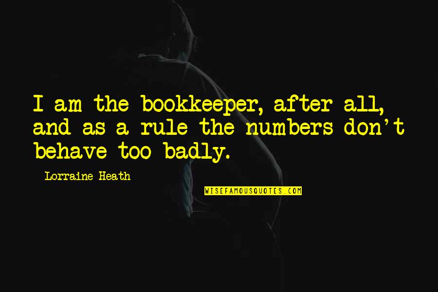 Behave Badly Quotes By Lorraine Heath: I am the bookkeeper, after all, and as