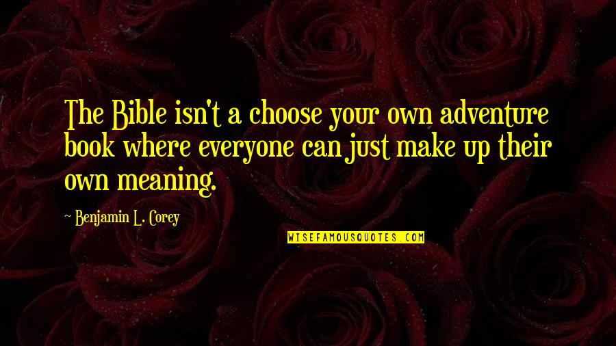 Behave Myself Quotes By Benjamin L. Corey: The Bible isn't a choose your own adventure