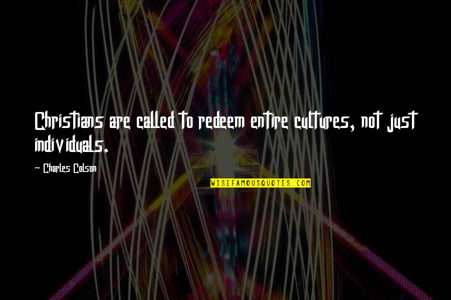 Behave Properly Quotes By Charles Colson: Christians are called to redeem entire cultures, not