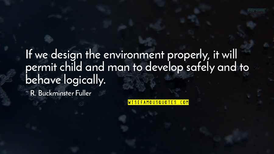 Behave Properly Quotes By R. Buckminster Fuller: If we design the environment properly, it will