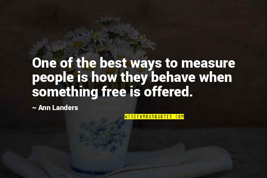 Behave Quotes By Ann Landers: One of the best ways to measure people