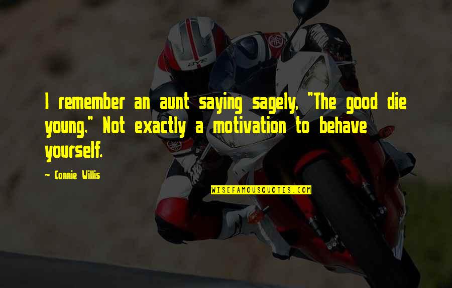 Behave Quotes By Connie Willis: I remember an aunt saying sagely, "The good