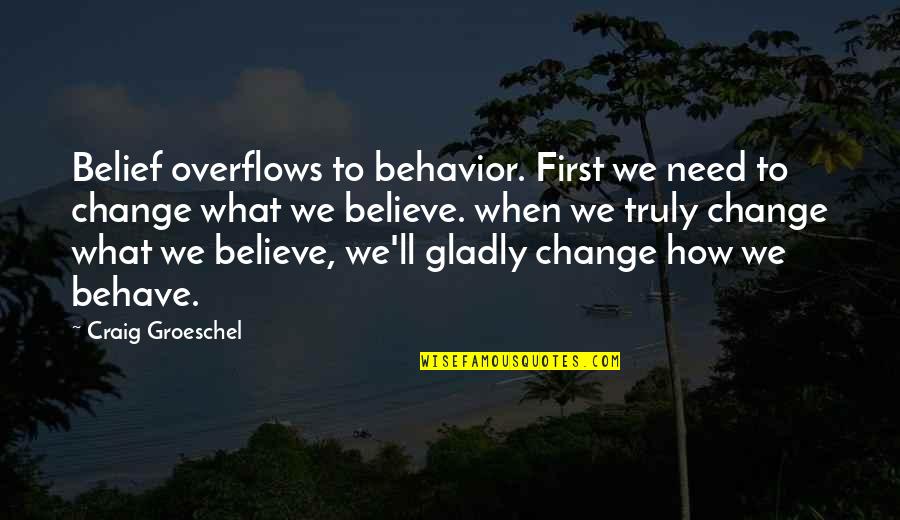 Behave Quotes By Craig Groeschel: Belief overflows to behavior. First we need to