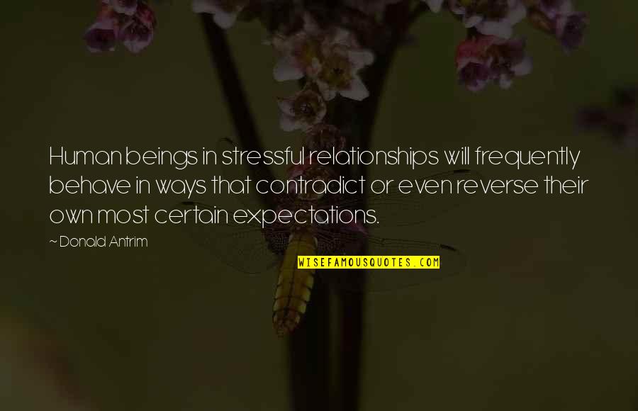 Behave Quotes By Donald Antrim: Human beings in stressful relationships will frequently behave