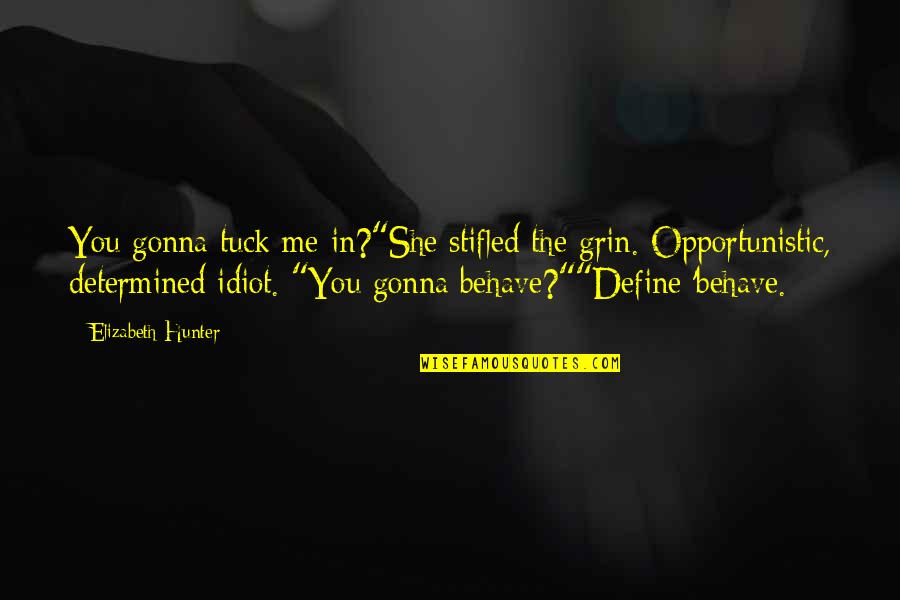 Behave Quotes By Elizabeth Hunter: You gonna tuck me in?"She stifled the grin. Behave Quotes By Elizabeth Hunter: You gonna tuck me in?"She stifled the grin.