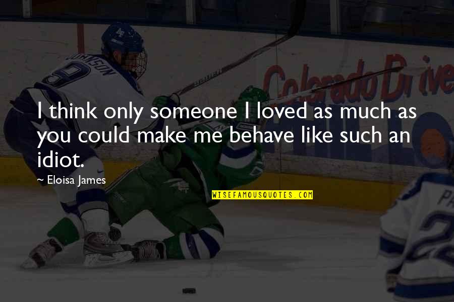 Behave Quotes By Eloisa James: I think only someone I loved as much