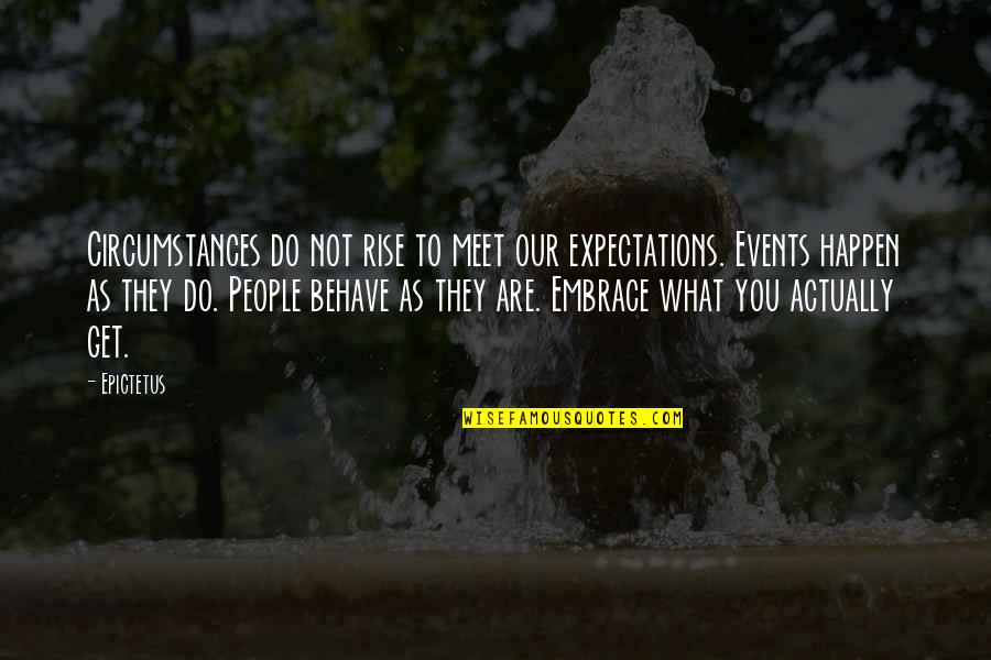 Behave Quotes By Epictetus: Circumstances do not rise to meet our expectations.