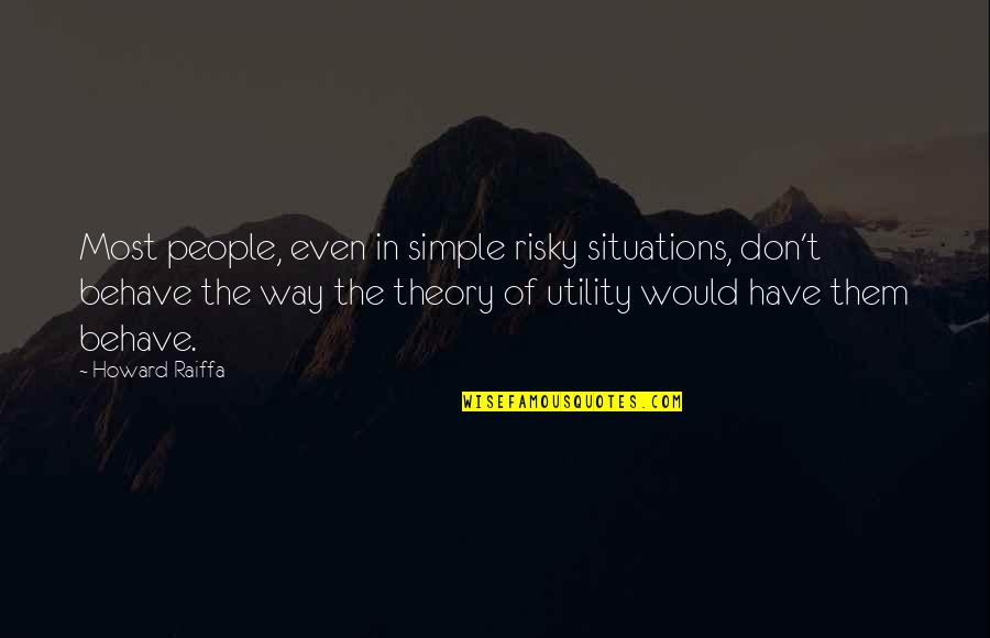 Behave Quotes By Howard Raiffa: Most people, even in simple risky situations, don't