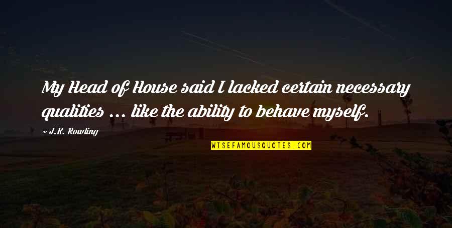 Behave Quotes By J.K. Rowling: My Head of House said I lacked certain
