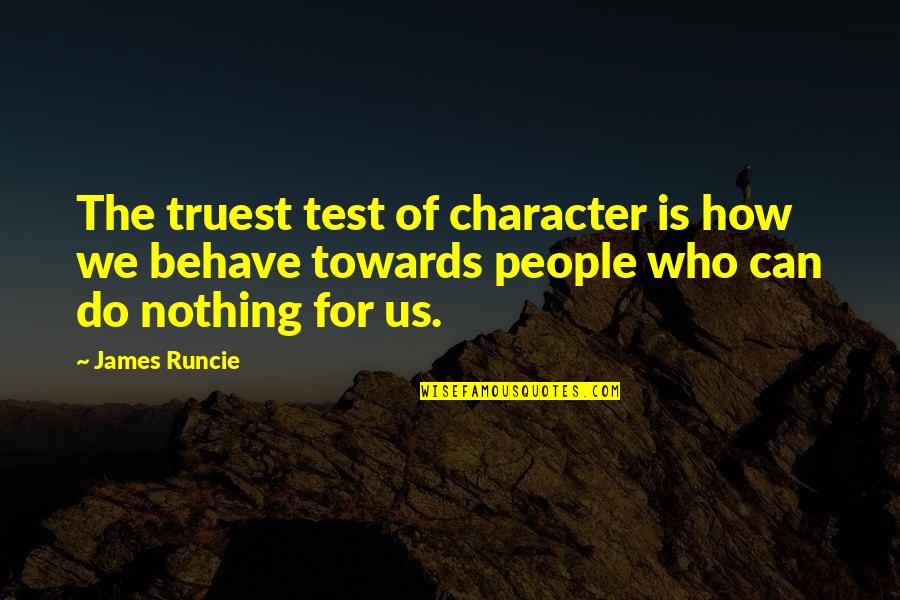 Behave Quotes By James Runcie: The truest test of character is how we
