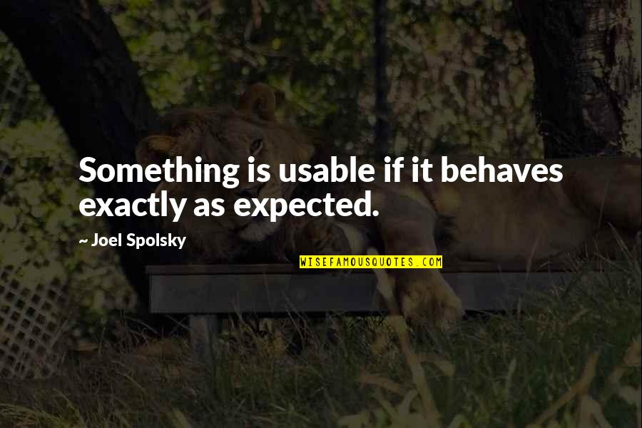 Behave Quotes By Joel Spolsky: Something is usable if it behaves exactly as