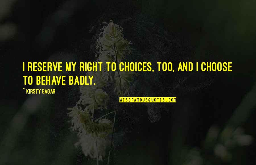 Behave Quotes By Kirsty Eagar: I reserve my right to choices, too, and