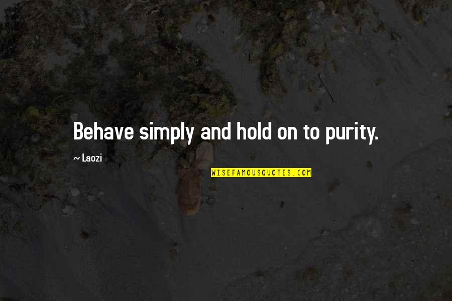 Behave Quotes By Laozi: Behave simply and hold on to purity.