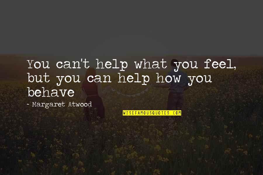 Behave Quotes By Margaret Atwood: You can't help what you feel, but you