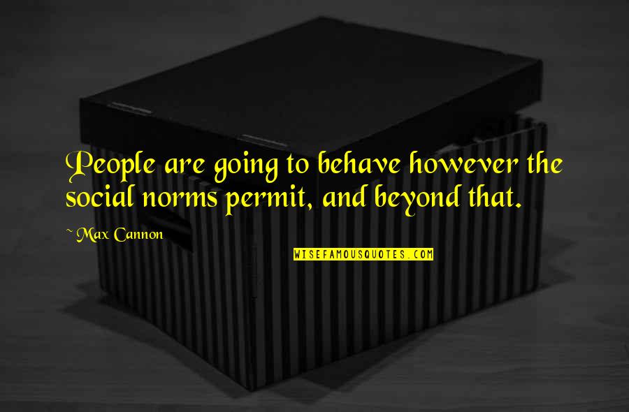 Behave Quotes By Max Cannon: People are going to behave however the social