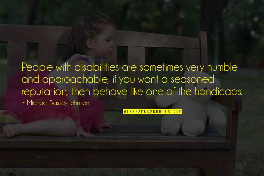 Behave Quotes By Michael Bassey Johnson: People with disabilities are sometimes very humble and