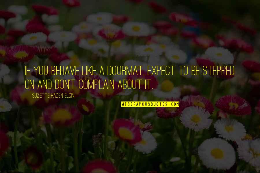 Behave Quotes By Suzette Haden Elgin: If you behave like a doormat, expect to