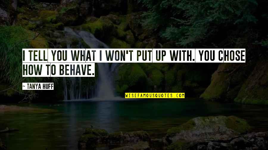 Behave Quotes By Tanya Huff: I tell you what I won't put up