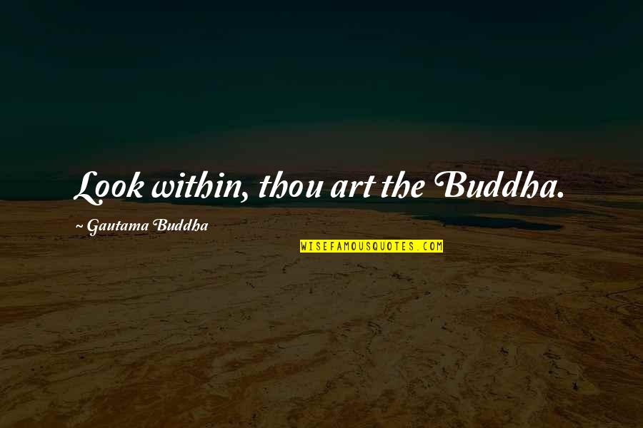 Behave Well Quotes By Gautama Buddha: Look within, thou art the Buddha.