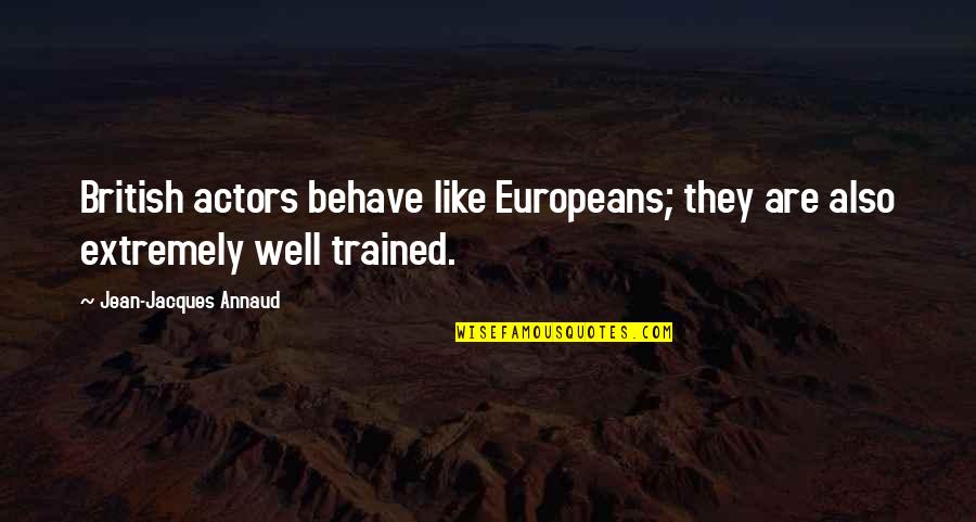 Behave Well Quotes By Jean-Jacques Annaud: British actors behave like Europeans; they are also Behave Well Quotes By Jean-Jacques Annaud: British actors behave like Europeans; they are also