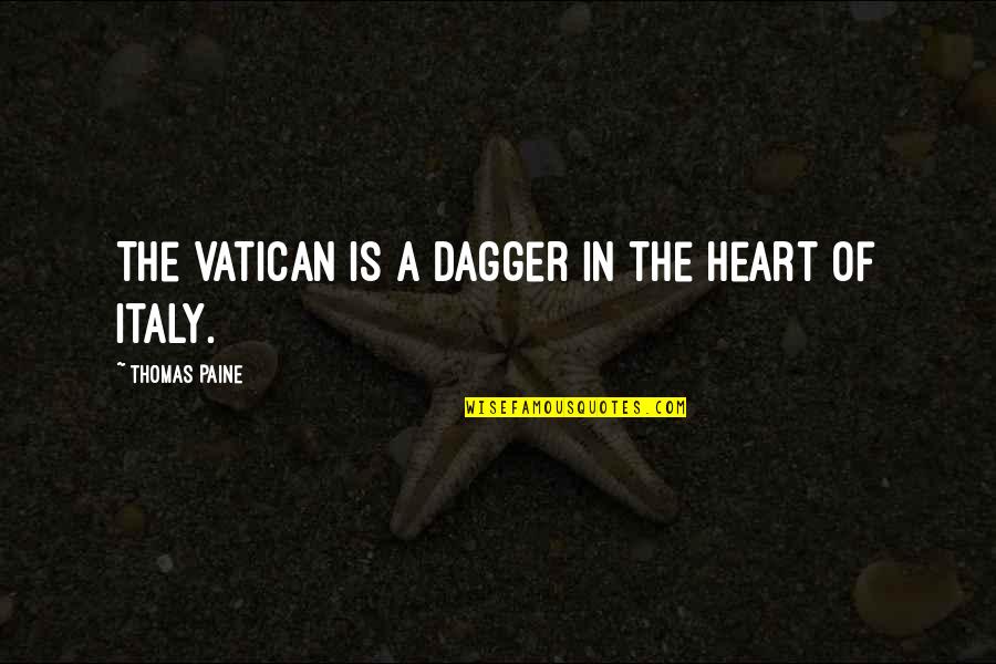 Behave Well Quotes By Thomas Paine: The Vatican is a dagger in the heart
