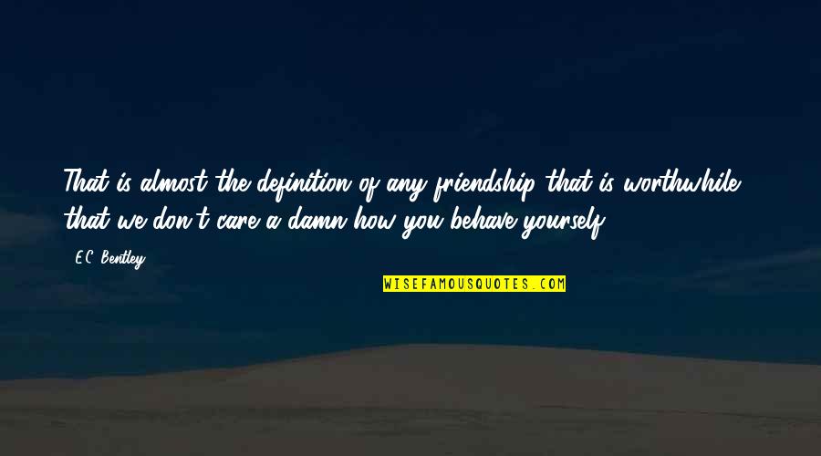 Behave Yourself Quotes By E.C. Bentley: That is almost the definition of any friendship