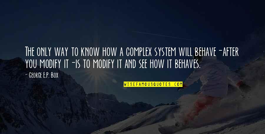 Behaves Quotes By George E.P. Box: The only way to know how a complex