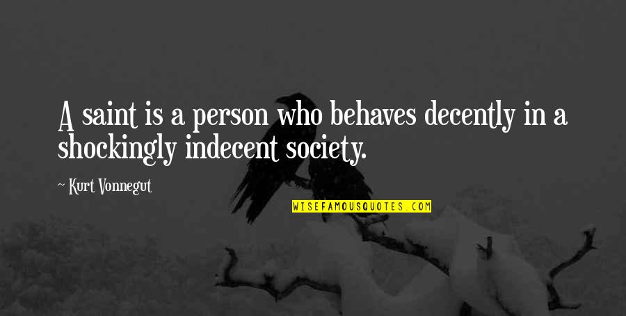 Behaves Quotes By Kurt Vonnegut: A saint is a person who behaves decently