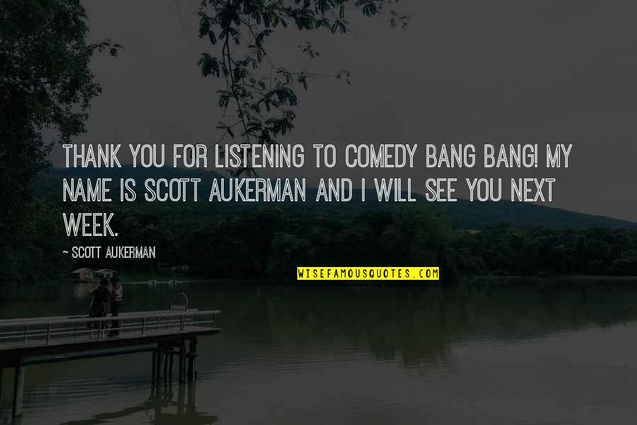 Behaving Bad Quotes By Scott Aukerman: Thank you for listening to Comedy Bang Bang!