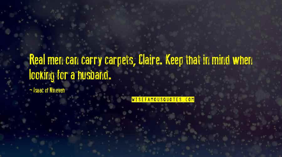 Behaving Badly Funny Quotes By Isaac Of Nineveh: Real men can carry carpets, Claire. Keep that