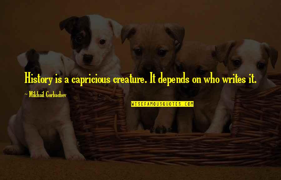 Behaving Professionally Quotes By Mikhail Gorbachev: History is a capricious creature. It depends on