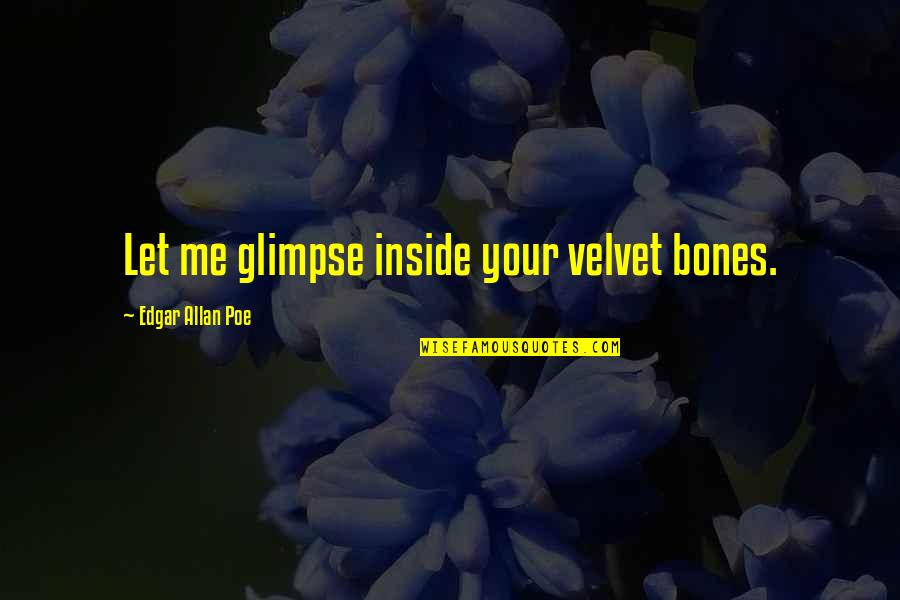 Behaving Properly At Work Quotes By Edgar Allan Poe: Let me glimpse inside your velvet bones.