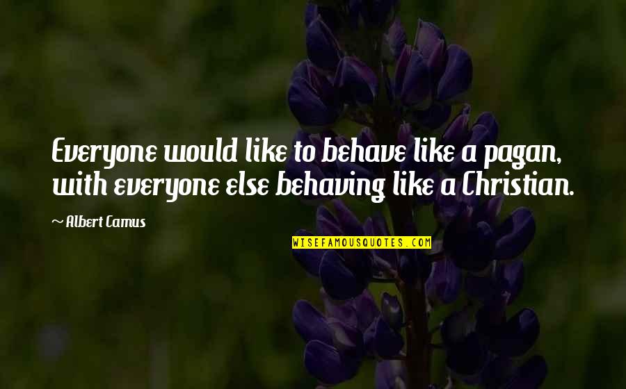 Behaving Quotes By Albert Camus: Everyone would like to behave like a pagan,