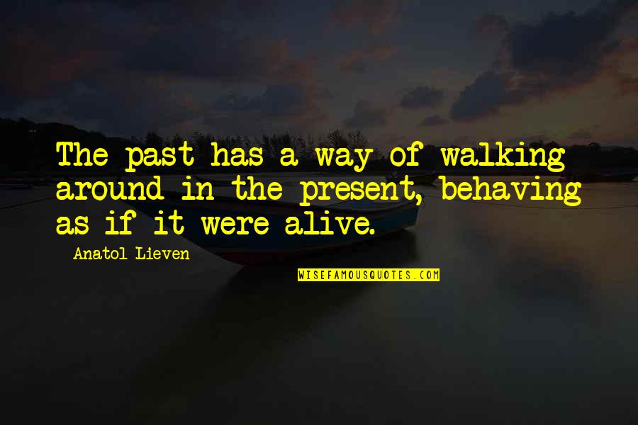Behaving Quotes By Anatol Lieven: The past has a way of walking around