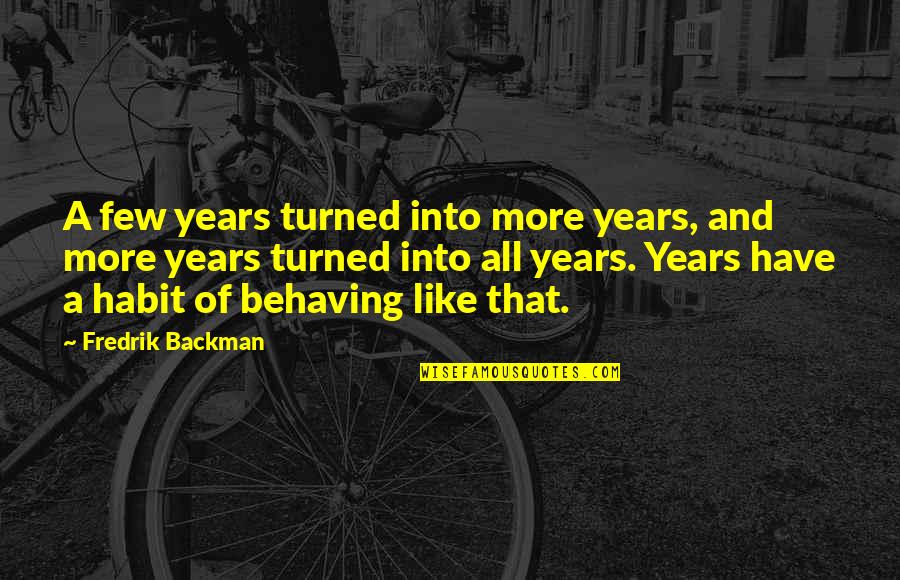 Behaving Quotes By Fredrik Backman: A few years turned into more years, and