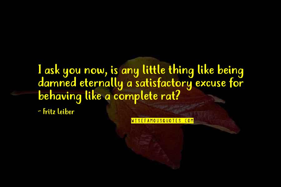 Behaving Quotes By Fritz Leiber: I ask you now, is any little thing