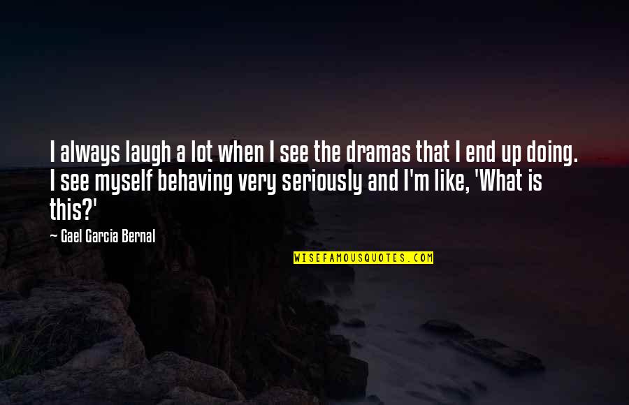 Behaving Quotes By Gael Garcia Bernal: I always laugh a lot when I see