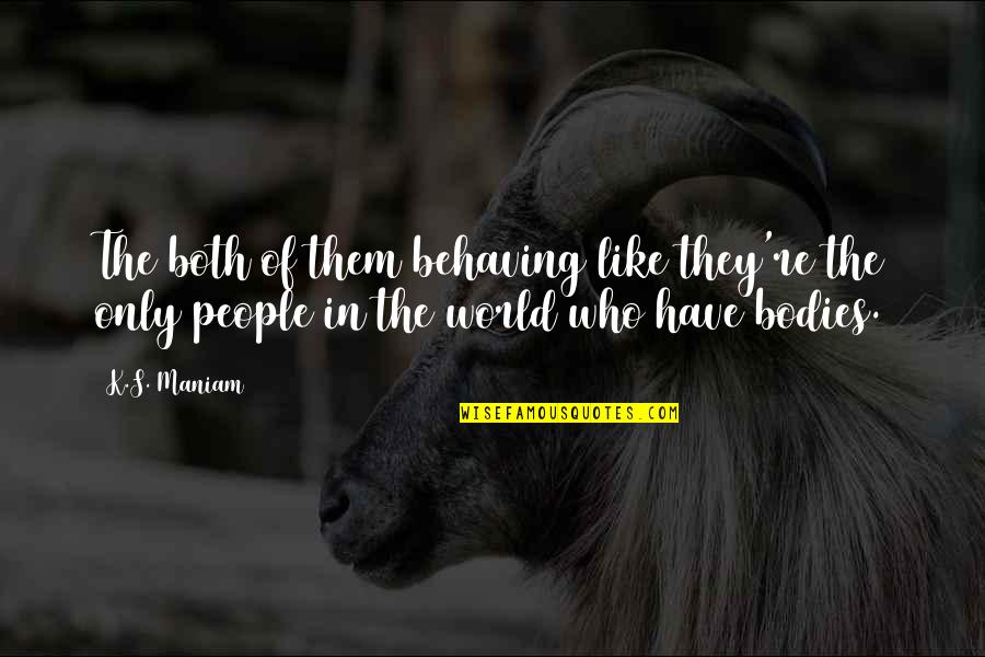 Behaving Quotes By K.S. Maniam: The both of them behaving like they're the