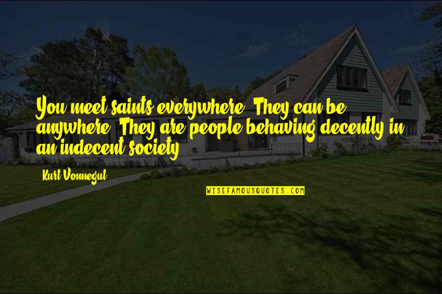 Behaving Quotes By Kurt Vonnegut: You meet saints everywhere. They can be anywhere.