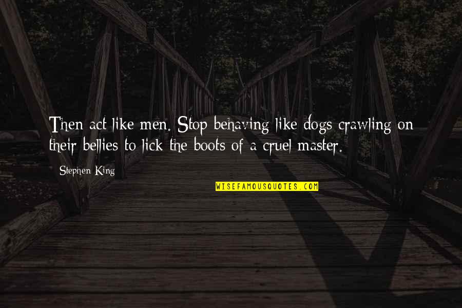 Behaving Quotes By Stephen King: Then act like men. Stop behaving like dogs