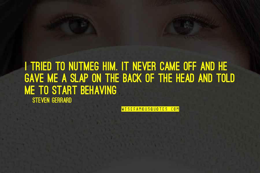 Behaving Quotes By Steven Gerrard: I tried to nutmeg him. It never came